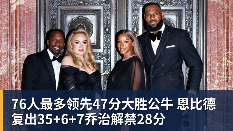 NBA下注76人最多领先47分大胜公牛 恩比德复出35+6+7乔治解禁28分
